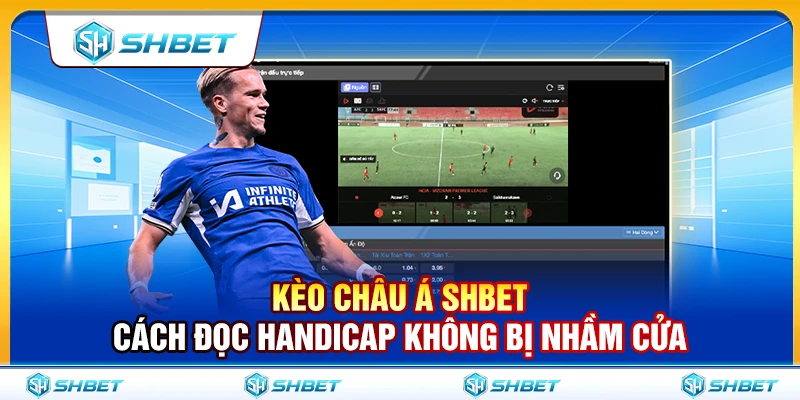 Kèo Châu Á SHBET – Cách Đọc Handicap Không Bị Nhầm Cửa