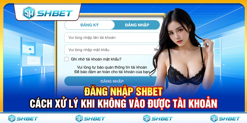 Đăng Nhập SHBET – Cách Xử Lý Khi Không Vào Được Tài Khoản 1 Đăng Nhập SHBET – Cách Xử Lý Khi Không Vào Được Tài Khoản