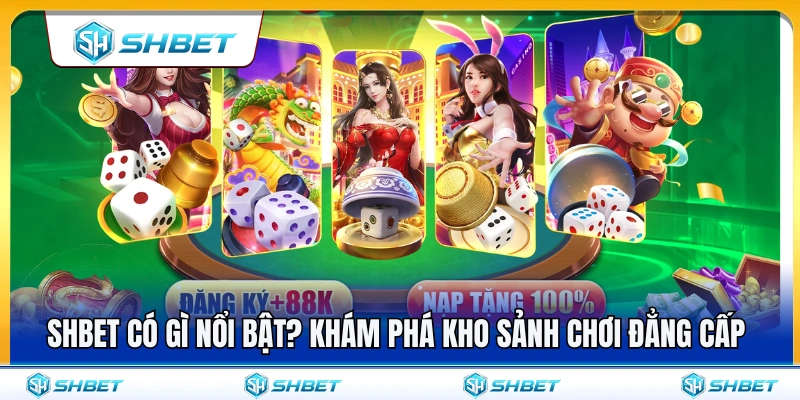 SHBET Có Gì Nổi Bật? Nhìn Nhanh Sảnh Chơi Và Tiện Ích 3 Những sảnh chơi nổi bật làm nên tên tuổi SHBET có gì nổi bật?