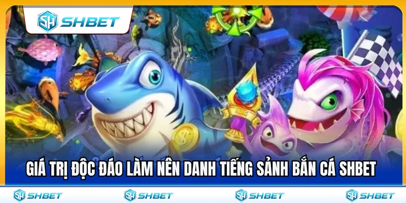 Bắn Cá SHBET 2 Nét riêng biệt tạo dựng uy tín sảnh bắn cá SHBET