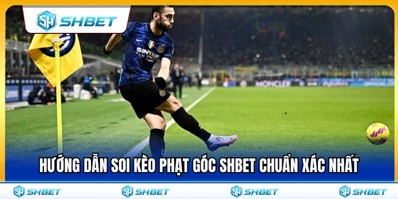 Các bước soi kèo phạt góc SHBET chính xác nhất 