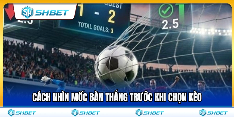 Kèo Tài Xỉu SHBET – Cách Nhìn Mốc Bàn Thắng Trước Khi Chọn 3 Mẹo soi mốc bàn thắng trước khi vào tiền