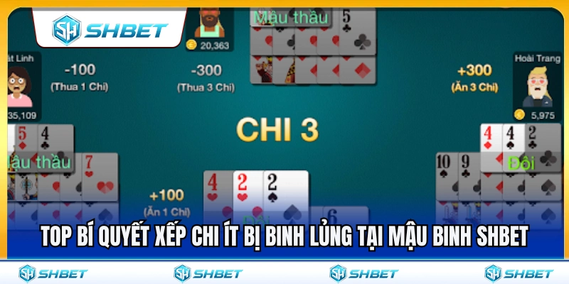 Mậu Binh SHBET – Cách Xếp Chi Ít Bị Binh Lủng 4 Mẹo xếp chi hạn chế binh lủng tại mậu binh SHBET