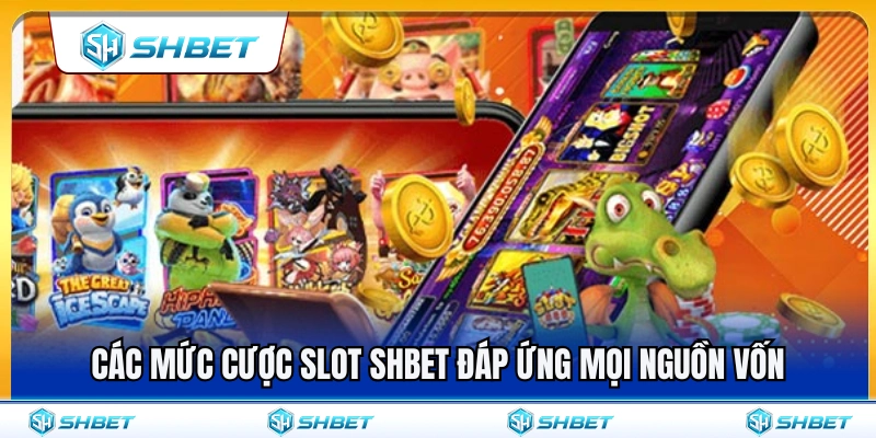 Những mức cược slot SHBET phù hợp mọi nguồn vốn 